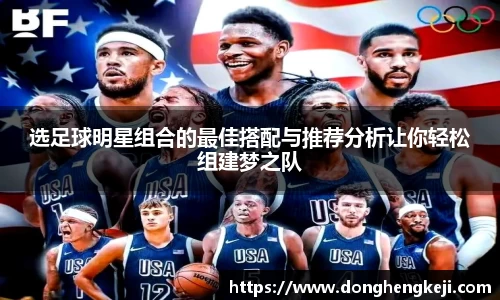 选足球明星组合的最佳搭配与推荐分析让你轻松组建梦之队