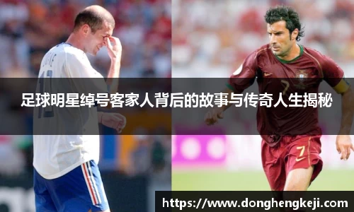 足球明星绰号客家人背后的故事与传奇人生揭秘