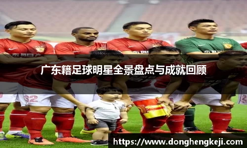 广东籍足球明星全景盘点与成就回顾